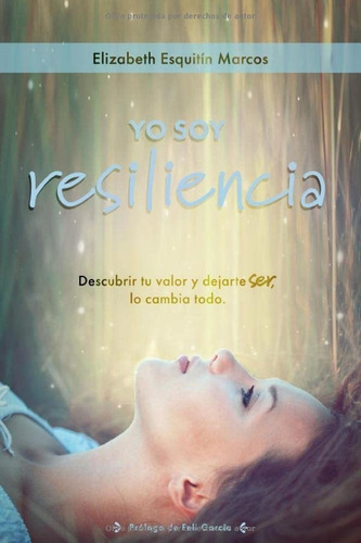 Yo Soy Resiliencia: Descubrir Tu Valor Y Dejarte Ser, Lo Cam