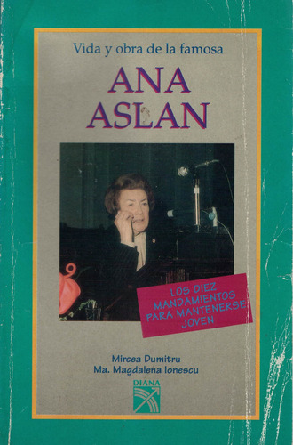 Ana Aslan, Vida Y Obra. Dimitru, Diana Ed., Mexico 1993