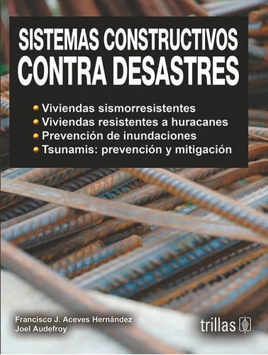 Sistemas Constructivos Contra Desastres, De Aceves Hernandez, Francisco J. Audefroy, Joel., Vol. 1. Editorial Trillas, Tapa Blanda En Español, 2007