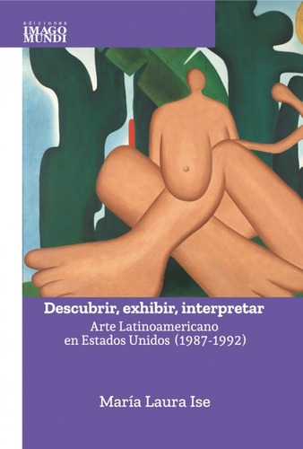 Descubrir, Exhibir, Interpretar: Arte Latinoamericano En Estados Unidos (1987-1992), De Ise Maria Laura. Serie N/a, Vol. Volumen Unico. Editorial Imago Mundi, Tapa Blanda, Edición 1 En Español, 2021