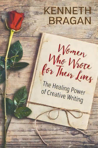 Women Who Wrote For Their Lives : The Healing Power Of Creative Writing, De Kenneth Bragan. Editorial Strategic Book Publishing & Rights Agency, Llc, Tapa Blanda En Inglés