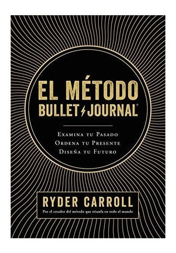El Método Bullet Journal: Examina Tu Pasado. Ordena Tu P