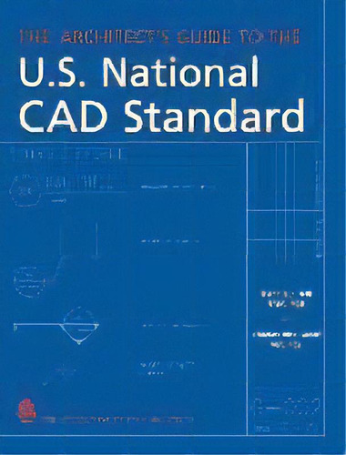 The Architect's Guide To The U.s. National Cad Standard, De Dennis J. Hall. Editorial John Wiley & Sons Inc En Inglés