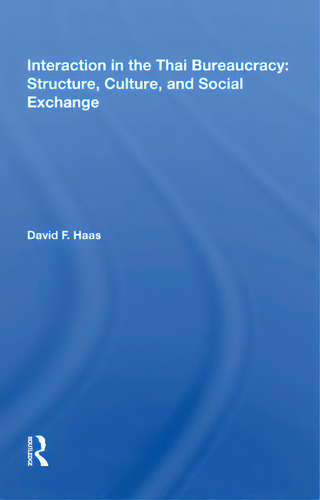 Interaction In The Thai Bureaucracy: Structure, Culture, And Social Exchange, De Haas, David F.. Editorial Routledge, Tapa Blanda En Inglés