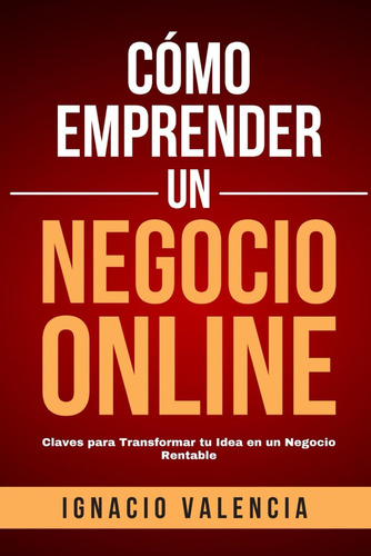 Libro: Cómo Emprender Un Negocio Online: Claves Para Transfo