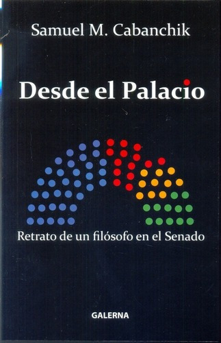 Desde El Palacio: Retrato De Un Filosofo En El Senado, De Samuel Cabanchik. Editorial Galerna, Tapa Blanda En Español, 2015