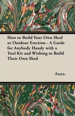 Libro How To Build Your Own Shed Or Outdoor Erection - A ...