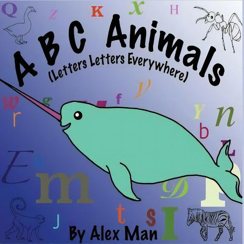 A B C Animals (letters Letters Everywhere), De Alex Man. Editorial Createspace Independent Publishing Platform, Tapa Blanda En Inglés