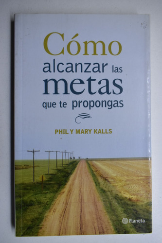 Cómo Alcanzar Las Metas Que Te Propongas Phil Kalls , Mac160