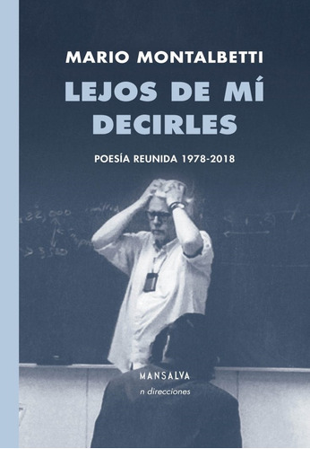 Lejos De Mí Decirles: Poesía Reunida 1978-2018, De Montalbetti Mario. Serie N/a, Vol. Volumen Unico. Editorial Mansalva, Tapa Blanda, Edición 1 En Español