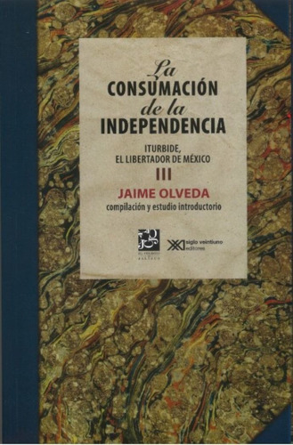 La Consumacion De La Independencia Iii: Iturbide, El Liber