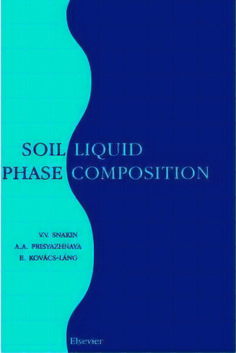 Soil Liquid Phase Composition, De V. V. Snakin. Editorial Elsevier Science Technology, Tapa Dura En Inglés