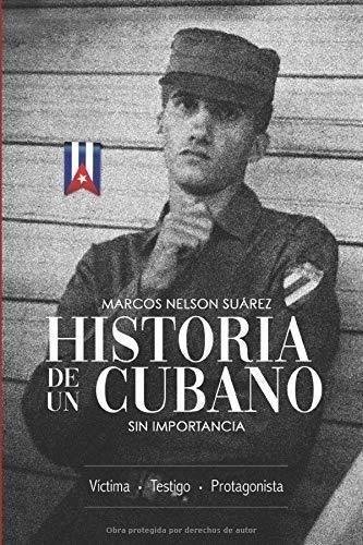 Historia De Un Cubano Sin Importancia (spanish Edition)