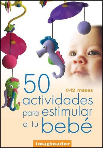 50 Actividades Para Estimular A Tu Bebe - Grupo Imaginador