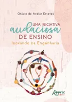 Comprar Una iniciativa docente audaz: Innovar en ingeniería: innovar en ingeniería, por Esteves, Otavio De Avelar., vol. 1. Editorial Editora Appris, tapa blanda en portugués