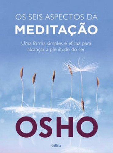 Os Seis Aspectos Da Meditação: Uma Forma Simples E Eficaz Para Alcançar A Plenitude Do Ser., De Osho. Editora Cultrix, Capa Mole Em Português