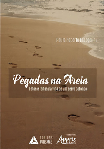 Pegadas Na Areia: Fatos E Feitos Na Vida De Um Servo Catolico, De Labegalini, Paulo Roberto. Editora Appris, Capa Mole, Edição 1ª Edição - 2019 Em Português