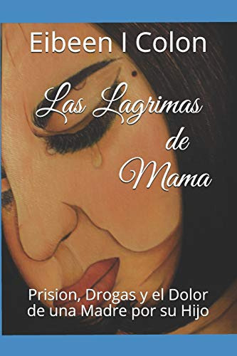 Las Lagrimas De Mama Prision, Drogas Y El Dolor De Una Madr, De Colon, Eibeen I.. Editorial Independently Published, Tapa Blanda En Español, 2020