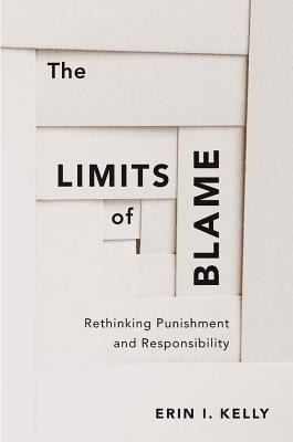 The Limits Of Blame : Rethinking Punishment And Responsib...