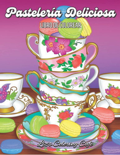 Libro: Pastelería Deliciosa: Un Libro De Colorear Para Adult