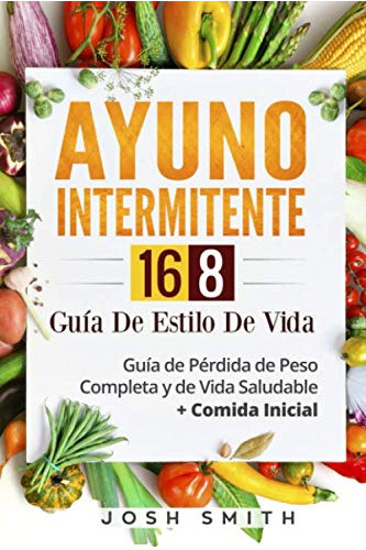 Ayuno Intermitente 16-8 Guía De Estilo De Vida: Guía De P...