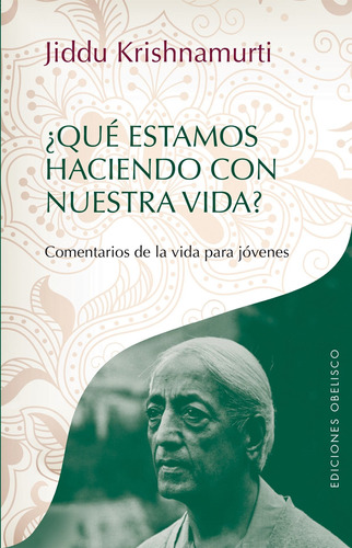 ¿Qué estamos haciendo con nuestra vida?: Comentarios del vivir para jóvenes, de Krishnamurti, J.. Editorial Ediciones Obelisco, tapa blanda en español, 2013