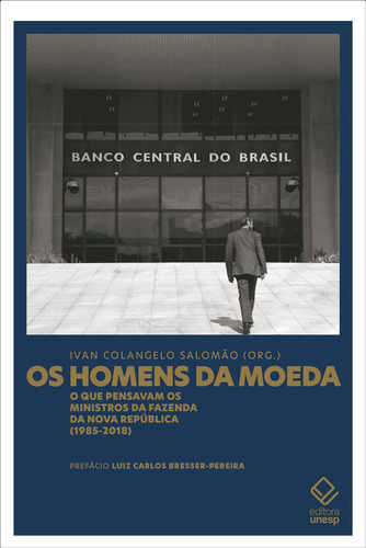 Os Homens Da Moeda: O Que Pensavam Os Ministros Da Fazenda Da Va República (1985-2018), De Ivan Colangelo Salomao. Editorial Editora Unesp, Capa Mole, Edição 1 Em Português, 2024