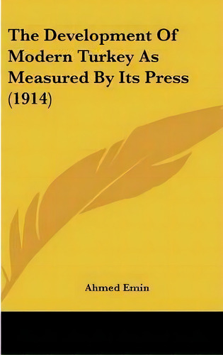 The Development Of Modern Turkey As Measured By Its Press (1914), De Ahmed Emin. Editorial Kessinger Publishing, Tapa Dura En Inglés
