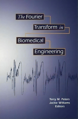 The Fourier Transform In Biomedical Engineering, De Terry M. Peters. Editorial Springer Verlag New York Inc, Tapa Blanda En Inglés