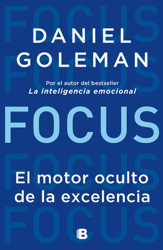 Focus. El motor oculto de la excelencia, de Goleman, Daniel. Serie No ficción, vol. 0.0. Editorial Ediciones B, tapa blanda, edición 1.0 en español, 2018