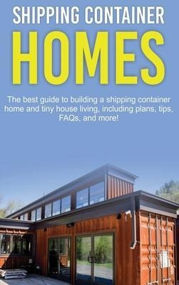 Shipping Container Homes : The Best Guide To Building A S...