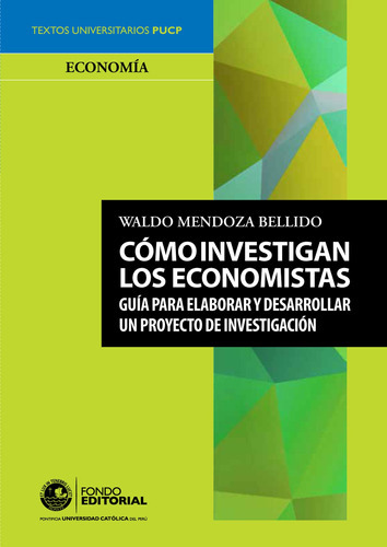 Cómo Investigan Los Economistas, De Waldo Mendoza Bellido. Fondo Editorial De La Pontificia Universidad Católica Del Perú, Tapa Blanda, Edición 1 En Español, 2014