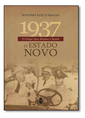 1937 O Golpe Que Mudou O Brasil: O Estado Novo, De Antonio  Luiz Daraujo. Editora Quartet Editora, Capa Dura Em Português