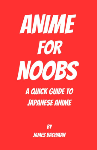 Libro: Anime For Noobs: A Quick Guide To Japanese Anime