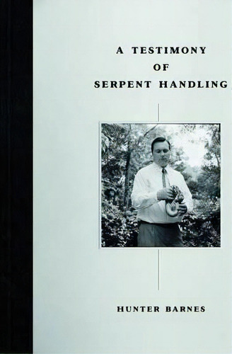 A Testimony Of Serpent Handling : Master Edition, De Hunter Barnes. Editorial Reel Art Press, Tapa Dura En Inglés