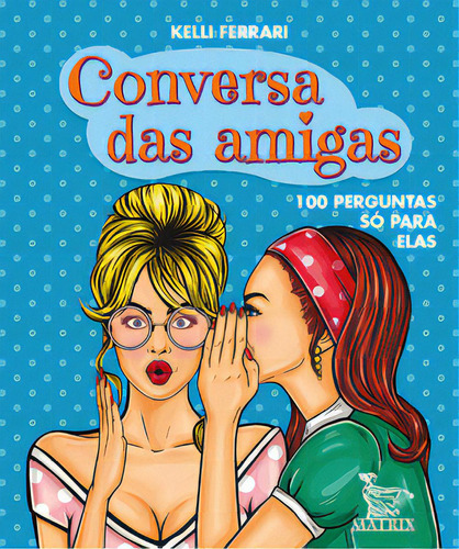 Conversa das amigas: 100 perguntas só para elas, de FERRARI, KELLI. Editora Matrix, capa mole em português, 2022