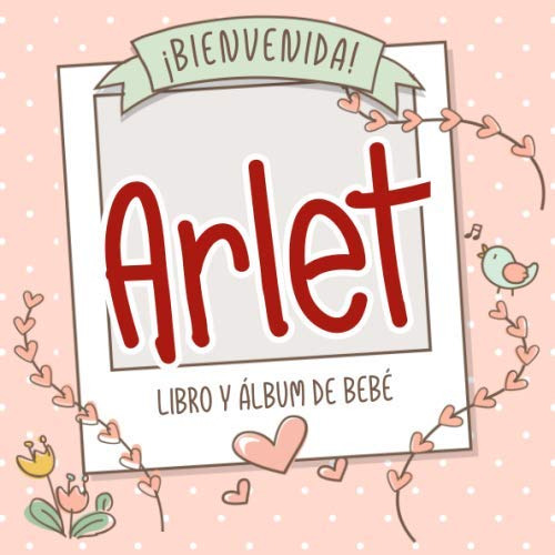 ¡bienvenida Arlet! Libro Y Album De Bebe: Libro De Bebe Y Al