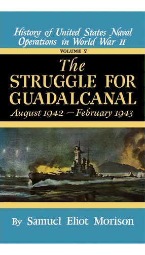 History Of United States Naval Operations In World War Ii: The Struggle For Guadalcanal, Aug.1942..., De Samuel Eliot Morison. Editorial Little Brown Company, Tapa Dura En Inglés