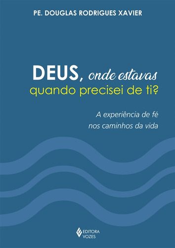 Deus, onde estavas quando precisei de ti?: A experiência de fé nos caminhos da vida, de Xavier, Pe. Douglas Rodrigues. Editora Vozes Ltda., capa mole em português, 2020