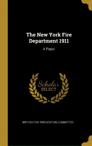 The New York Fire Department 1911: A Paper, De Fire Prevention Committee, British. Editorial Wentworth Pr, Tapa Dura En Inglés