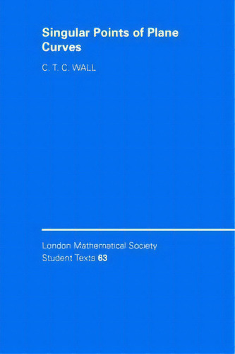 Singular Points Of Plane Curves, De C. T. C. Wall. London Mathematical Society Student Texts, Vol. 1. Editorial Cambridge University Press, Tapa Blanda En Inglés
