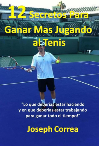 Libro: 12 Secretospara Ganar Mas Jugando Al Tenis !: Lo Que