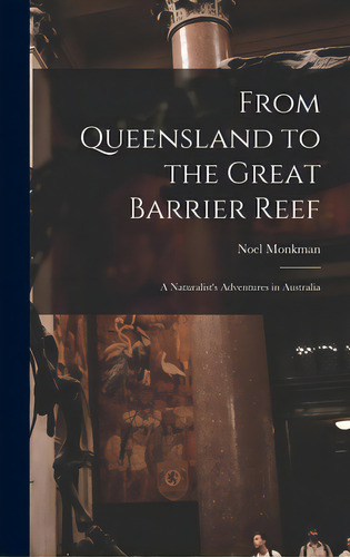 From Queensland To The Great Barrier Reef; A Naturalist's Adventures In Australia, De Monkman, Noel. Editorial Hassell Street Pr, Tapa Dura En Inglés