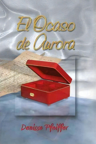 El Ocaso De Aurora, De Denisse Pfeiffer., Vol. 1. Editorial Palibrio, Tapa Dura En Español