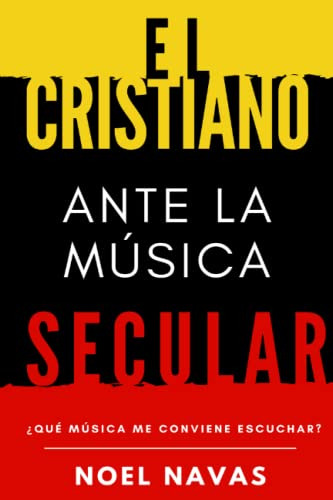 El Cristiano Ante La Musica Secular: ¿que Musica Me Conviene