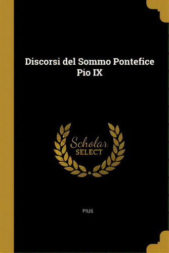 Discorsi Del Sommo Pontefice Pio Ix, De Pius. Editorial Wentworth Pr, Tapa Blanda En Inglés