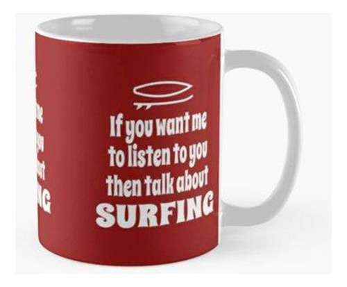 Taza Si Quieres Que Te Escuche, Entonces Habla Sobre Surf Ca