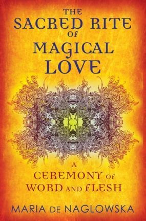 Sacred Rite Of Magical Love : A Ceremony Of Word And Flesh -