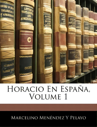 Horacio En Espana, Volume 1, De Marcelino Menndez Y Pelayo., Vol. 1. Editorial Nabu Press, Tapa Blanda En Español