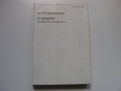 La Estupidez Andre Glucksmann Ideologías Del Postmodernismo